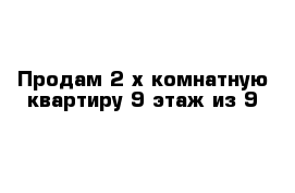 Продам 2-х комнатную квартиру 9 этаж из 9 